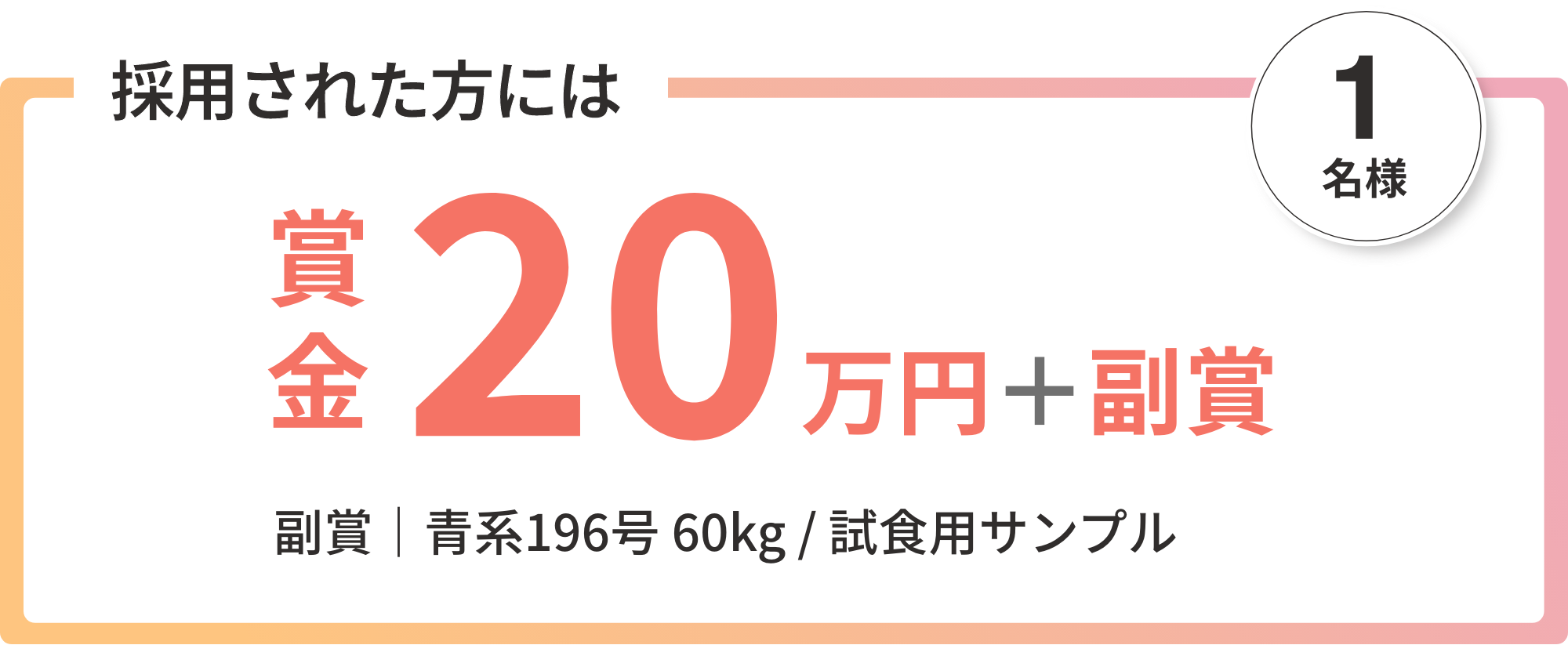 採用された方には 賞金：20万円｜副賞：青系196号 60kg / 試食用サンプル
